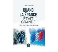 Quand la France était grande De l'apogée au déclin - Joel Loison - Le Lys Bleu - broché - Essai