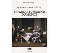 Quand la France était la première puissance du monde Raphaël Chauvancy (Auteur)