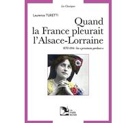 Quand la France pleurait l'Alsace-Lorraine : Les provinces perdues aux sources du patriotisme républicain, 1870-1914