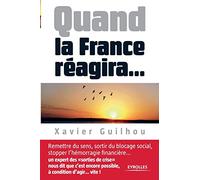 Quand la France réagira...: Remettre du sens, sortir du blocage social, stopper l'hémorragie financière...