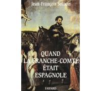 Quand la Franche-Comté était espagnole - Jean-François Solnon - Fayard - Livre