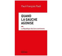 Quand La Gauche Agonise - La République Des Bons Sentiments