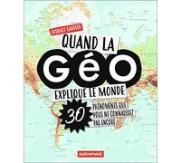 Quand la Géo explique le monde: 30 phénomènes que vous ne connaissez pas encore