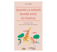 Quand la girafe danse avec le chacal: Les quatre temps de la Communication NonViolente®