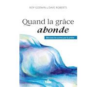 Quand la grâce abonde - Bénissez les autres par la prière