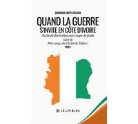 Quand la guerre s'invite en Côte d'Ivoire Du bruit des bottes aux coups de fusils Suivi de Mon sang crie à la loi du Talion ! : Tome I - Dominique Dopeu Kossan - Le Lys Bleu - broché - Témoignage