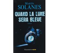 Martin Solanes – Quand la lune sera bleue – Roman – Broché (Flammarion)