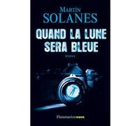 Martin Solanes – Quand la lune sera bleue – Roman – Broché (Flammarion)