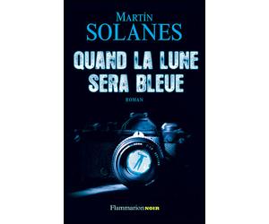 Quand la lune sera bleue - Martin Solanes - Flammarion - broché - Roman