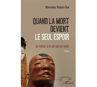 Mamadou Badara Seck – Quand la mort devient le seul espoir: Le retour à la vie est un enfer – Roman