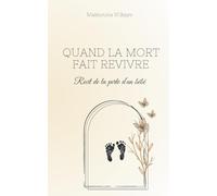 Quand la mort fait revivre: Recit de la perte d'un bébé