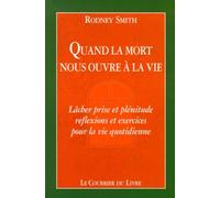 Quand La Mort Nous Ouvre La Vie - Lacher Prise Et Plenitude, Reflexions Et Exercices Pour La Vie Quotidienne
