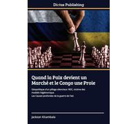 Quand la Paix devient un Marché et le Congo une Proie: Géopolitique d'un pillage silencieux: RDC, victime des rivalités hégémonique. Les Causes profondes de la guerre de l'est