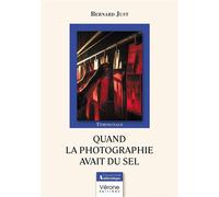 Quand la photographie avait du sel - Bernard Just - Verone Eds - broché - Témoignage