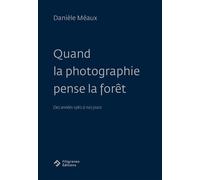Quand la photographie pense la forêt - Danièle Meaux - Filigranes Eds - broché - Essai