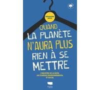 Quand La Planète N'aura Plus Rien À Se Mettre - L'industrie De La Mode, Un Scandale Environnemental Et Social