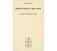 Quand la raison n'a plus raison : Les mots de la bêtise à la folie