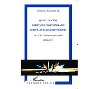 Quand la scène artistique contemporaine rompt les tabous historiques Le cas du Guatemala post-conflit (1996-2011) - Christina Chirouze M. - L'harmattan - broché - Essai