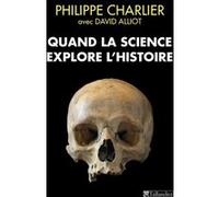 Quand la science explore l'histoire Philippe Charlier (Auteur), David Alliot (Contributions)