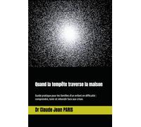 Quand la tempête traverse la maison: Guide pratique pour les familles d'un enfant en difficulté : comprendre, tenir et rebondir face aux crises