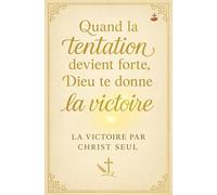 Quand la tentation devient forte, Dieu te donne la victoire: Un guide biblique du combat spirituel, de la pureté et de la transformation intérieure