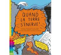 Quand la terre s'énerve ! Volcans, tremblements de terre, cyclones, tsunamis, avalanches et autres phénomènes naturels extrêmes