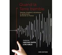 Quand La Terre Tremble - Séismes, Éruptions Volcaniques Et Glissements De Terrain En France
