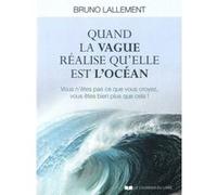 Quand la vague réalise qu'elle est l'océan Bruno Lallement (Auteur)