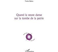 Quand la veuve danse sur la tombe de la patrie Yvette Balana (Auteur)