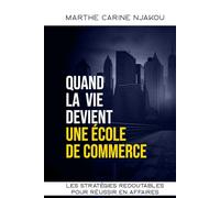 QUAND LA VIE DEVIENT UNE ECOLE DE COMMERCE: LES STRATÉGIES REDOUTABLES POUR RÉUSSIR EN AFFAIRES