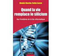 Quand la vie remplace le silicium - Aux frontières de la bio-informatique: Aux frontières de la bio-informatique