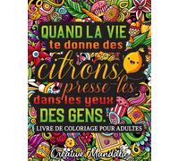 Quand la vie te donne des citrons, presse-les dans les yeux des gens: Un livre de coloriage décalé pour adultes avec des phrases drôles et sarcastiques