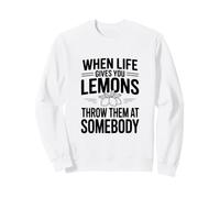 Quand la Vie Vous Donne des Citrons, jetez-Les à Quelqu'un Sweatshirt