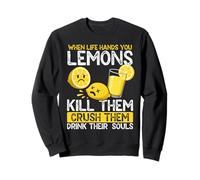 Quand la Vie Vous Donne des Citrons, tuez-Les, écrasez-Les Sweatshirt