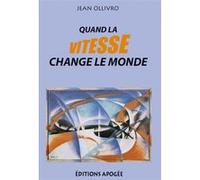 Quand la vitesse change le monde Essor de la vitesse et transformations des societes - Jean Ollivro - Apogee - broché - Essai