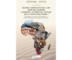 Quand l'Africain était l'or noir de l'Europe. L'Afrique : actrice ou victime de la traite des noirs ?: Démontage des mensonges et de la falsification ... des razzias négrières transatlantiques