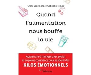 Quand l'alimentation nous bouffe la vie: Apprendre à manger avec plaisir et en pleine conscience pour se libérer des kilos émotionnels