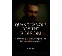 Quand l'amour devient poison: Comment j'ai aimé, compris ....et fuis une manipulatrice