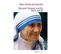 Quand l'amour est là, Dieu est là Pour cheminer vers une union plus intime avec Dieu et un plus grand amour des autres - Mère Teresa de Calcutta - Artege - Poche - Essai