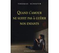 Quand l'amour ne suffit pas à guérir nos enfants: Méthodes thérapeutiques de la psychothérapie de Bert Hellinger