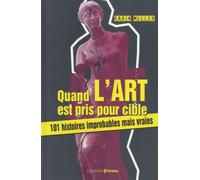 Quand L'art Est Pris Pour Cible - 101 Histoires Impropables Mais Vraies