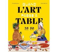Quand L'art Passe À Table - 35 Artistes, 50 Recettes