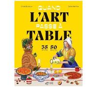 Quand L'art Passe À Table - 35 Artistes, 50 Recettes