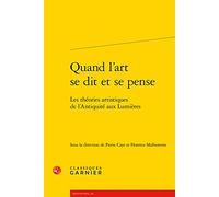 Quand L'art Se Dit Et Se Pense - Les Théories Artistiques De L'antiquité Aux Lumières