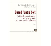 Quand l'autre boit: Guide de survie pour les proches de personnes alcooliques