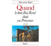 Quand le bon Roi René était en Provence - (1447-1480) - Maryvonne Miquel - Fayard - Livre