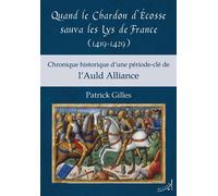 Quand le Chardon d'Écosse sauva les Lys de France (1419-1429) Chronique historique d’une période e l’Auld Alliance - Patrick Gilles - Au Loup - broché - Essai