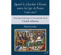 Quand le chardon d'Ecosse sauva les lys de France (1419-1429) chronique historique d'une période-clé