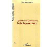 Quand le coq annoncera l'aube d'un autre jour - Alain Mabanckou - L'harmattan - broché - Livre