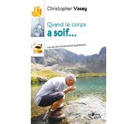 Quand le corps a soif Les secrets d'une bonne hydratation - Christopher Vasey - Jouvence - broché - Guide